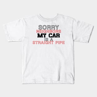 Sorry neighbors my car is a straiht pipe (1) Kids T-Shirt